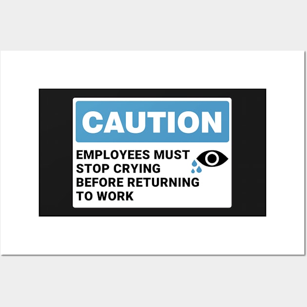 Employees Must Stop Crying Before Returning to Work ,Funny Office Sign Wall Art by yass-art